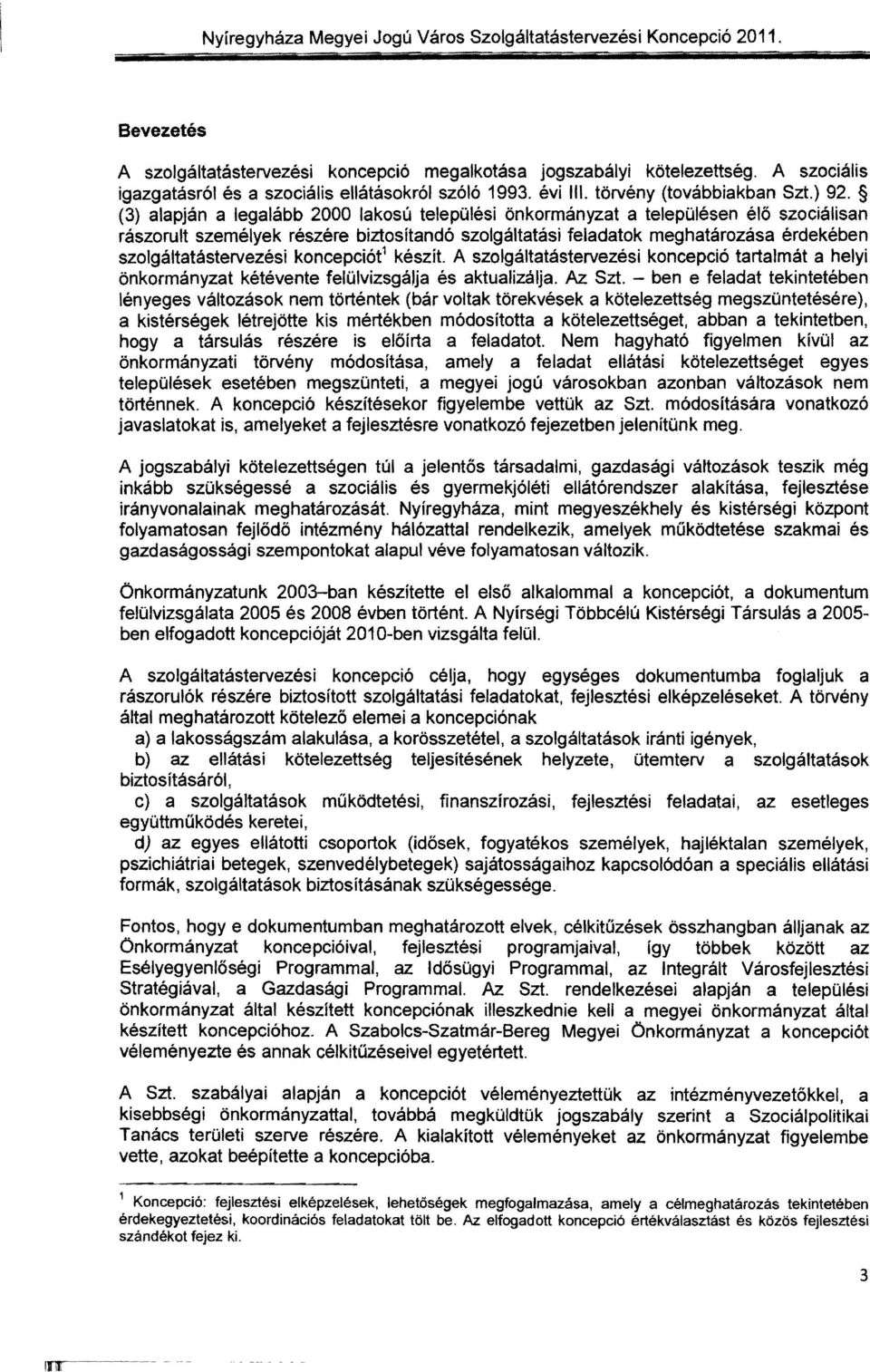 koncepciót 1 készít. A szolgáltatástervezési koncepció tartaimát a helyi önkormányzat kétévente felülvizsgálja és aktualizálja. Az Szt.