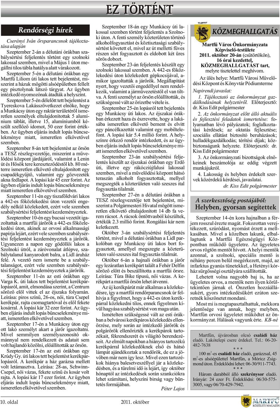 Szeptember 5-én a délutáni órákban egy Martfû Liliom úti lakos tett bejelentést, miszerint a házuk mögötti alsóépületben fellelt egy pisztolynak látszó tárgyat.