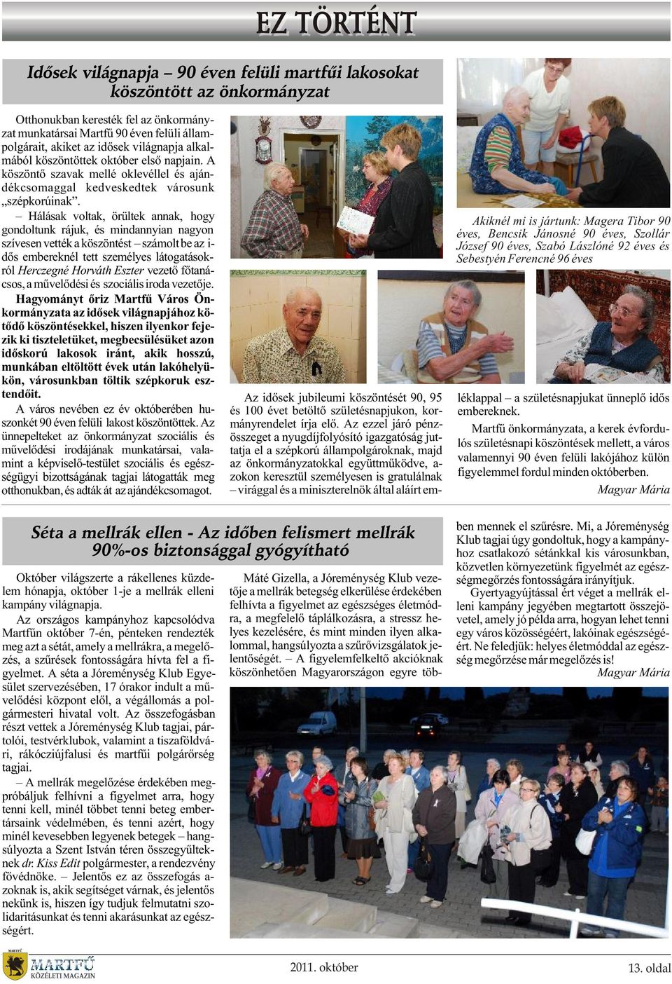 Hálásak voltak, örültek annak, hogy gondoltunk rájuk, és mindannyian nagyon szívesen vették a köszöntést számolt be az i- dõs embereknél tett személyes látogatásokról Herczegné Horváth Eszter vezetõ