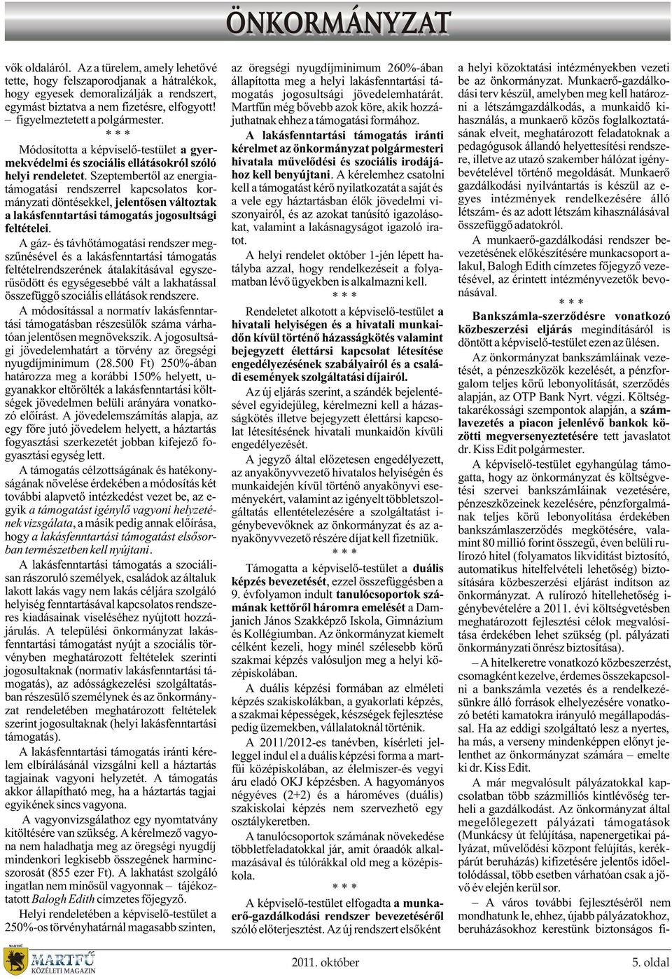Szeptembertõl az energiatámogatási rendszerrel kapcsolatos kormányzati döntésekkel, jelentõsen változtak a lakásfenntartási támogatás jogosultsági feltételei.