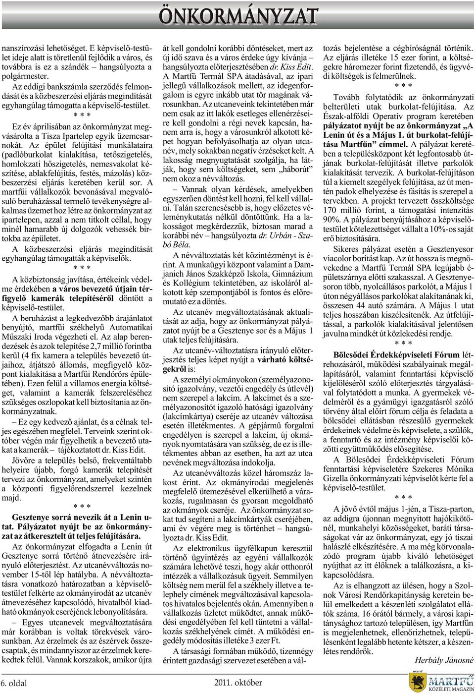 Ez év áprilisában az önkormányzat megvásárolta a Tisza Ipartelep egyik üzemcsarnokát.
