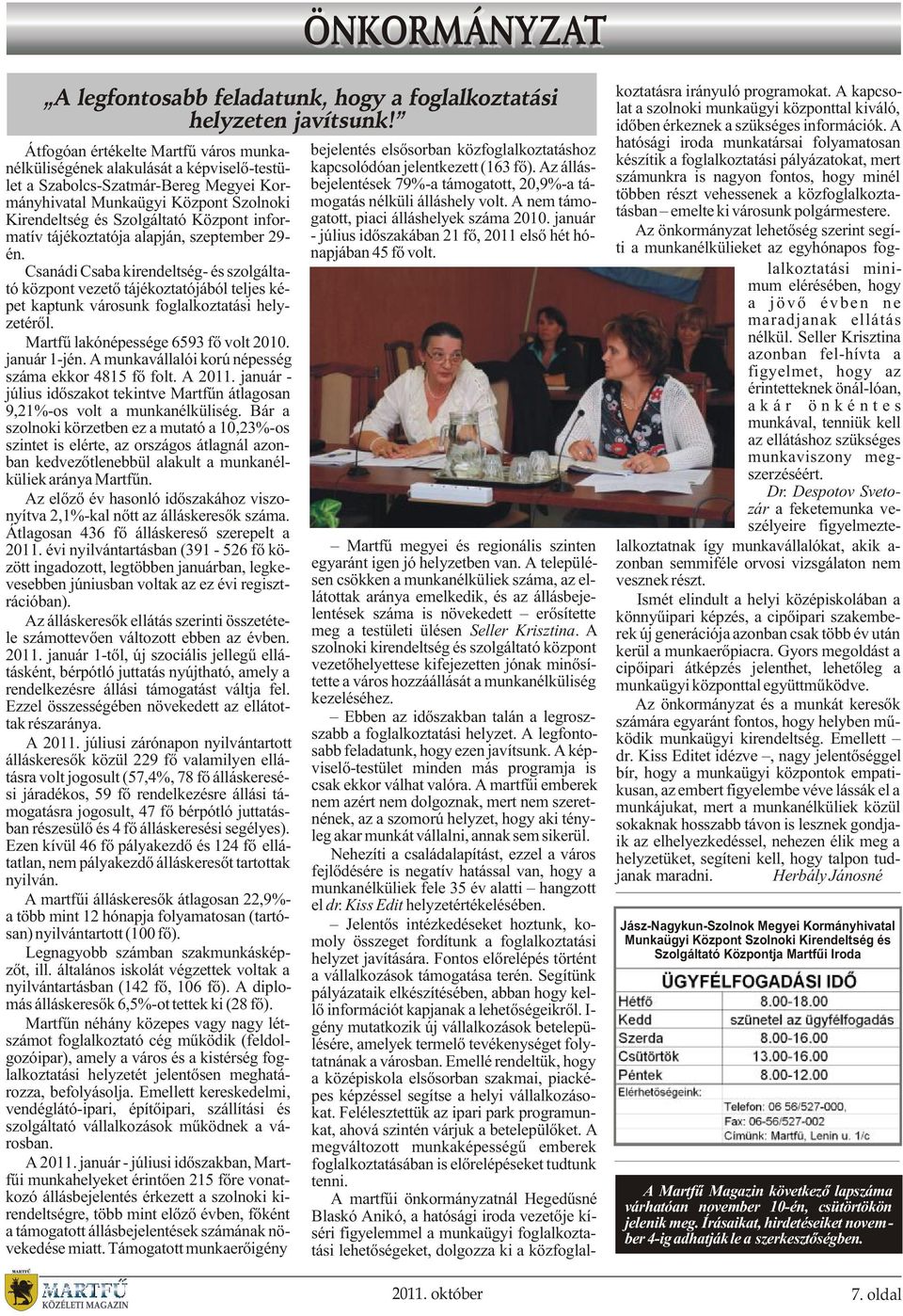 informatív tájékoztatója alapján, szeptember 29- én. Csanádi Csaba kirendeltség- és szolgáltató központ vezetõ tájékoztatójából teljes képet kaptunk városunk foglalkoztatási helyzetérõl.