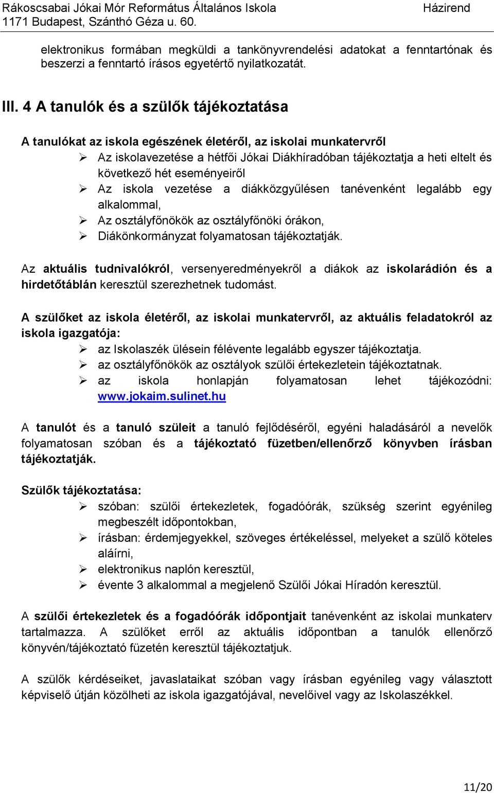 eseményeiről Az iskola vezetése a diákközgyűlésen tanévenként legalább egy alkalommal, Az osztályfőnökök az osztályfőnöki órákon, Diákönkormányzat folyamatosan tájékoztatják.