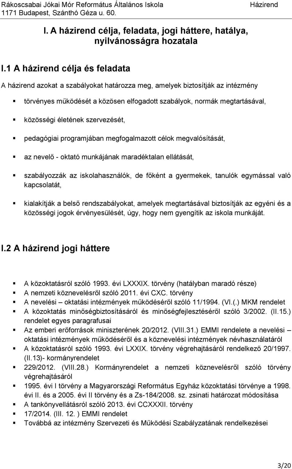 életének szervezését, pedagógiai programjában megfogalmazott célok megvalósítását, az nevelő - oktató munkájának maradéktalan ellátását, szabályozzák az iskolahasználók, de főként a gyermekek,