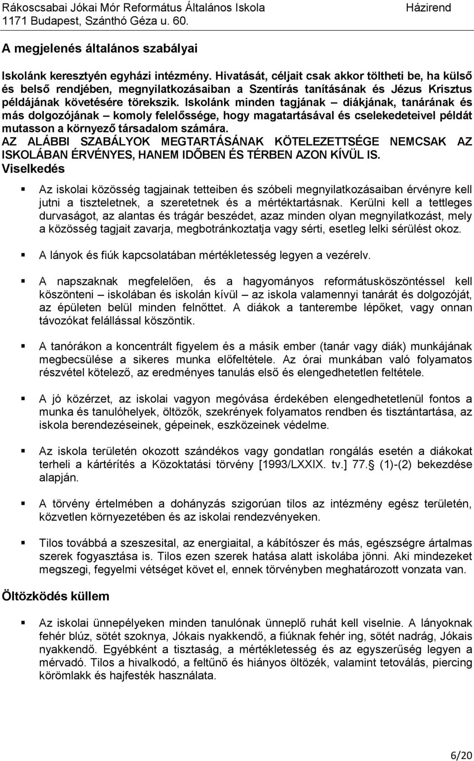 Iskolánk minden tagjának diákjának, tanárának és más dolgozójának komoly felelőssége, hogy magatartásával és cselekedeteivel példát mutasson a környező társadalom számára.