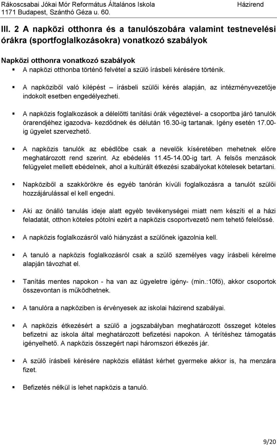 A napközis foglalkozások a délelőtti tanítási órák végeztével- a csoportba járó tanulók órarendjéhez igazodva- kezdődnek és délután 16.30-ig tartanak. Igény esetén 17.00- ig ügyelet szervezhető.