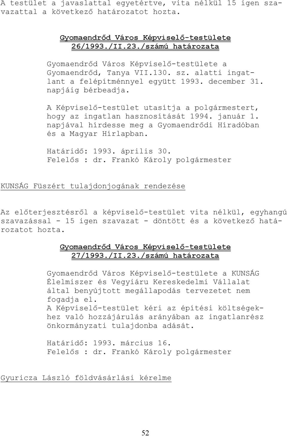 A Képviselı-testület utasítja a polgármestert, hogy az ingatlan hasznosítását 1994. január 1. napjával hírdesse meg a Gyomaendrıdi Híradóban és a Magyar Hírlapban. Határidı: 1993. április 30.