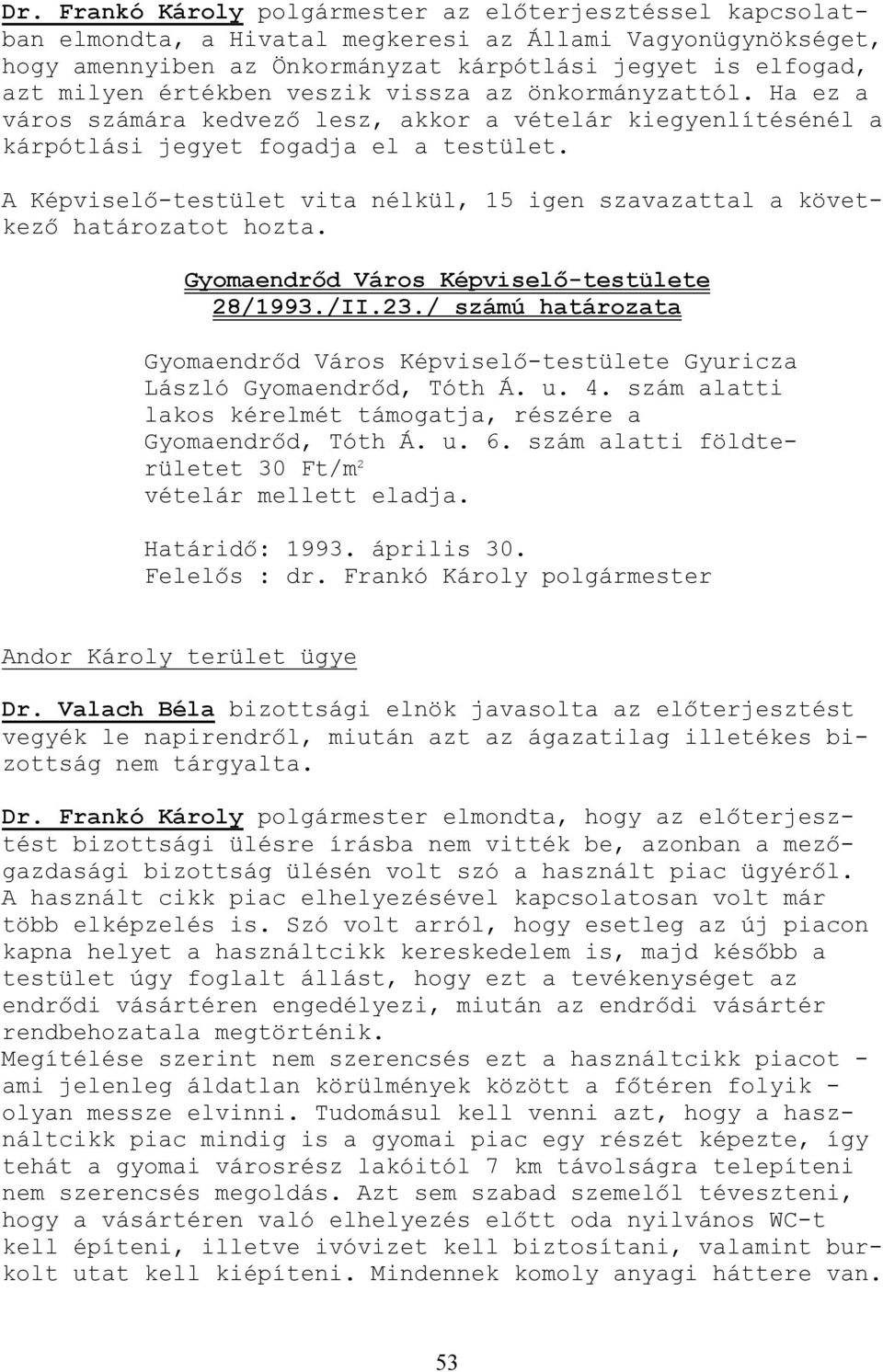 A Képviselı-testület vita nélkül, 15 igen szavazattal a következı határozatot hozta. Gyomaendrıd Város Képviselı-testülete 28/1993./II.23.