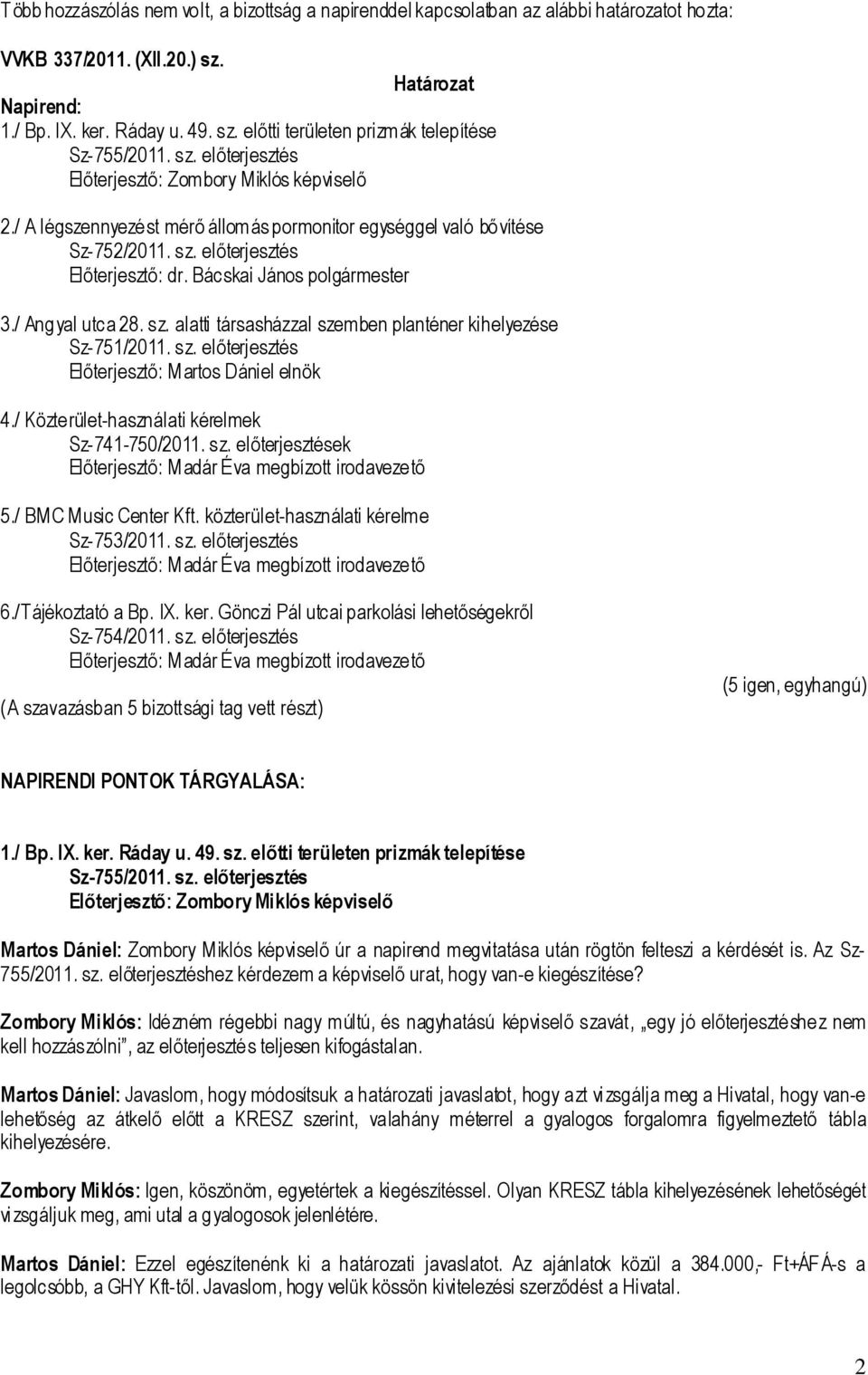 Bácskai János polgármester 3./ Angyal utca 28. sz. alatti társasházzal szemben planténer kihelyezése Sz-751/2011. sz. előterjesztés Előterjesztő: Martos Dániel elnök 4.