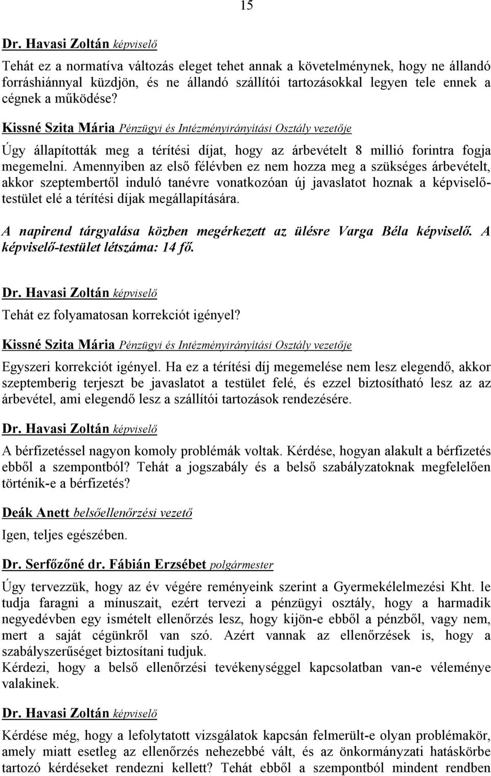 Amennyiben az első félévben ez nem hozza meg a szükséges árbevételt, akkor szeptembertől induló tanévre vonatkozóan új javaslatot hoznak a képviselőtestület elé a térítési díjak megállapítására.