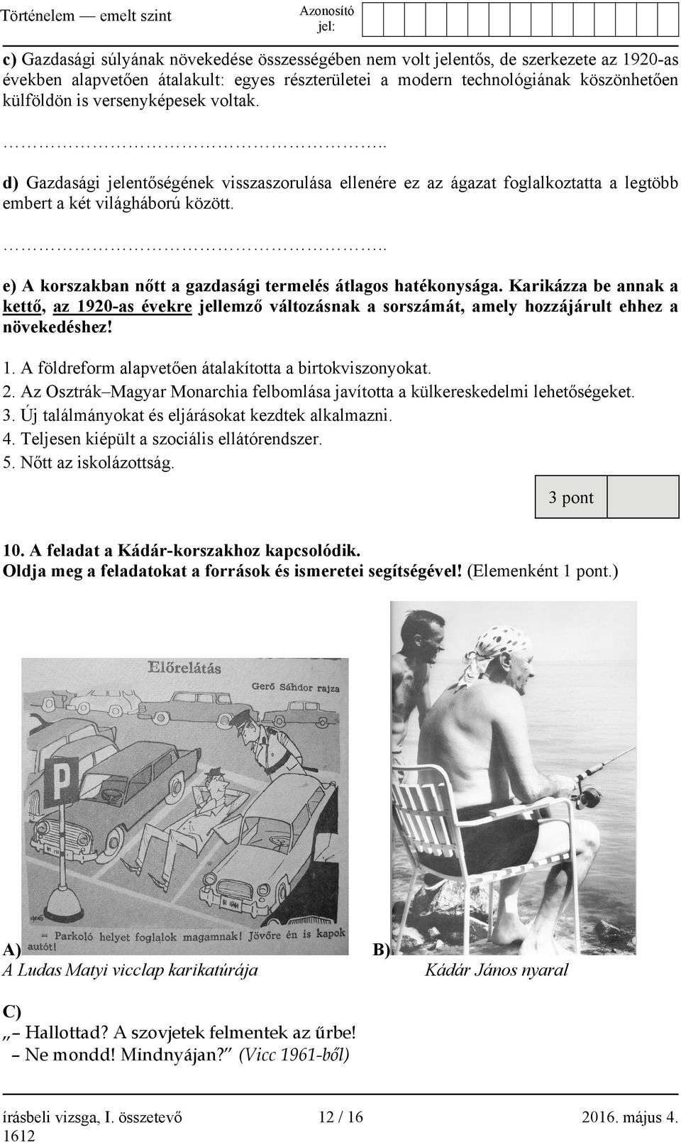 .. e) A korszakban nőtt a gazdasági termelés átlagos hatékonysága. Karikázza be annak a kettő, az 1920-as évekre jellemző változásnak a sorszámát, amely hozzájárult ehhez a növekedéshez! 1. A földreform alapvetően átalakította a birtokviszonyokat.