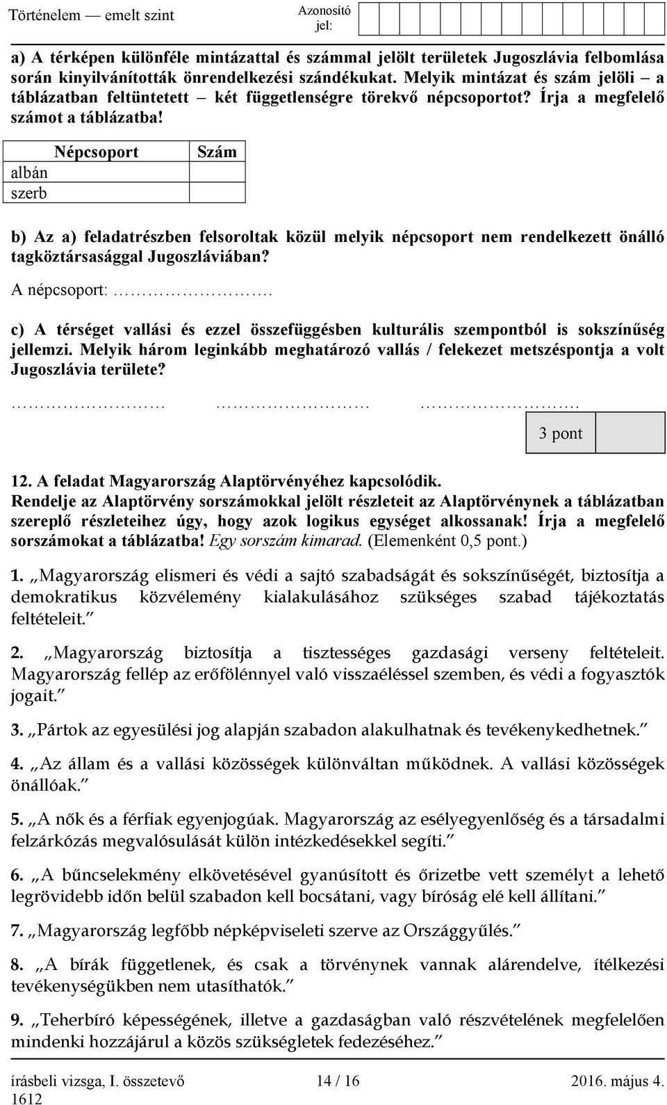 albán szerb Népcsoport Szám b) Az a) feladatrészben felsoroltak közül melyik népcsoport nem rendelkezett önálló tagköztársasággal Jugoszláviában? A népcsoport:.