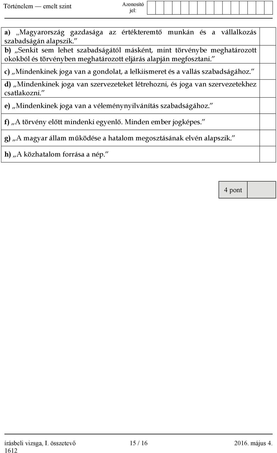 c) Mindenkinek joga van a gondolat, a lelkiismeret és a vallás szabadságához. d) Mindenkinek joga van szervezeteket létrehozni, és joga van szervezetekhez csatlakozni.