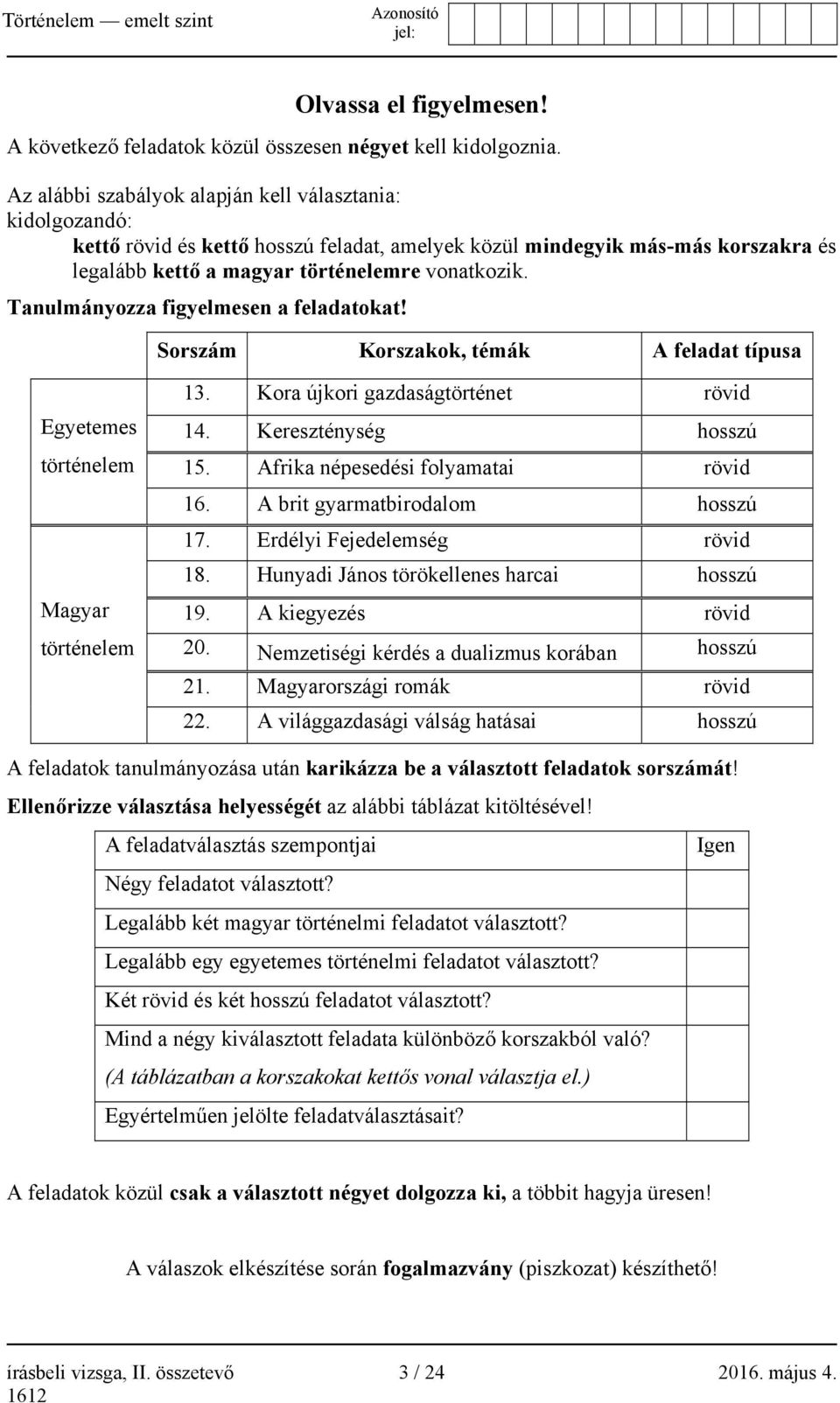 Tanulmányozza figyelmesen a feladatokat! Sorszám Korszakok, témák A feladat típusa Egyetemes történelem Magyar történelem 13. Kora újkori gazdaságtörténet rövid 14. Kereszténység hosszú 15.