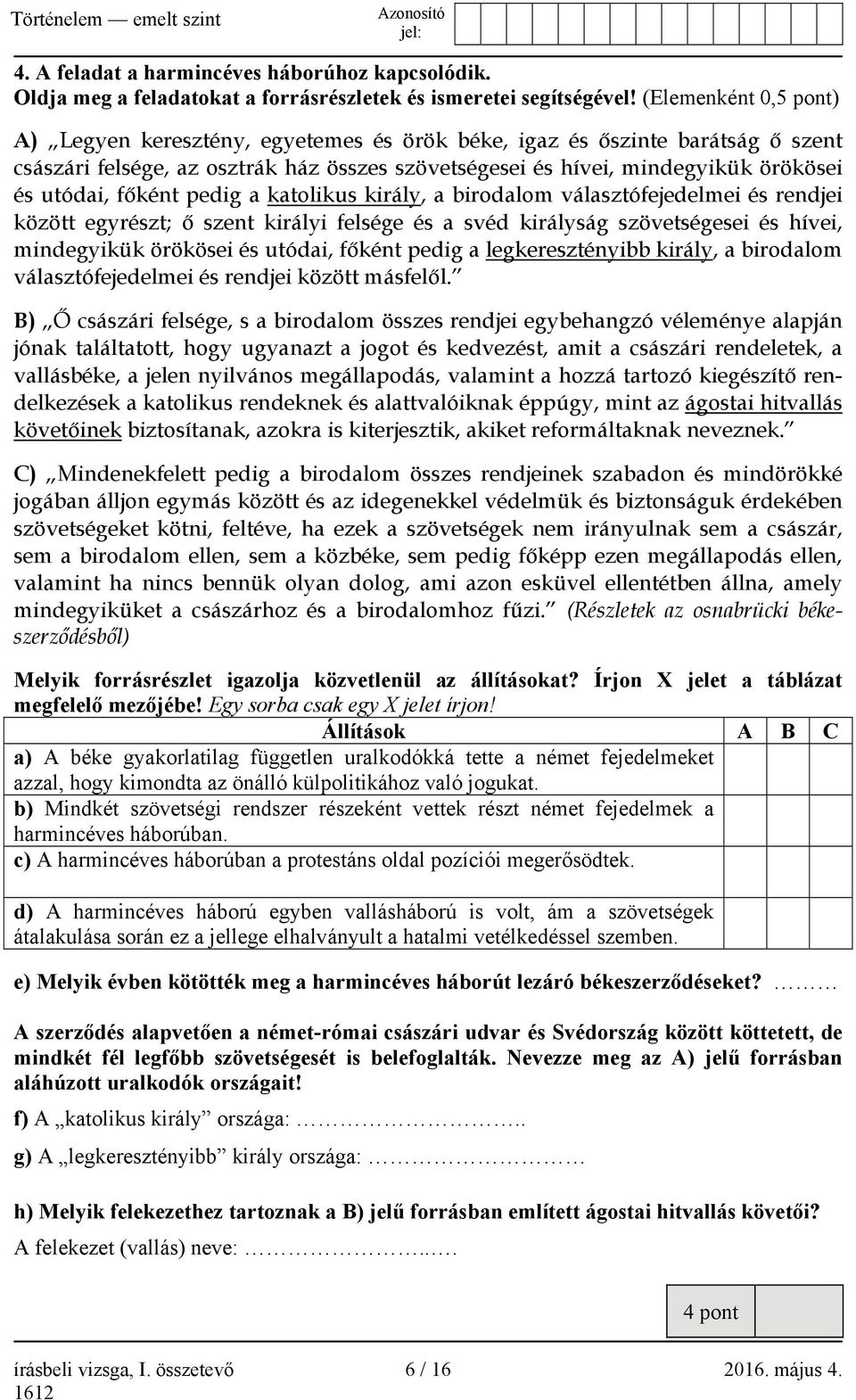 főként pedig a katolikus király, a birodalom választófejedelmei és rendjei között egyrészt; ő szent királyi felsége és a svéd királyság szövetségesei és hívei, mindegyikük örökösei és utódai, főként