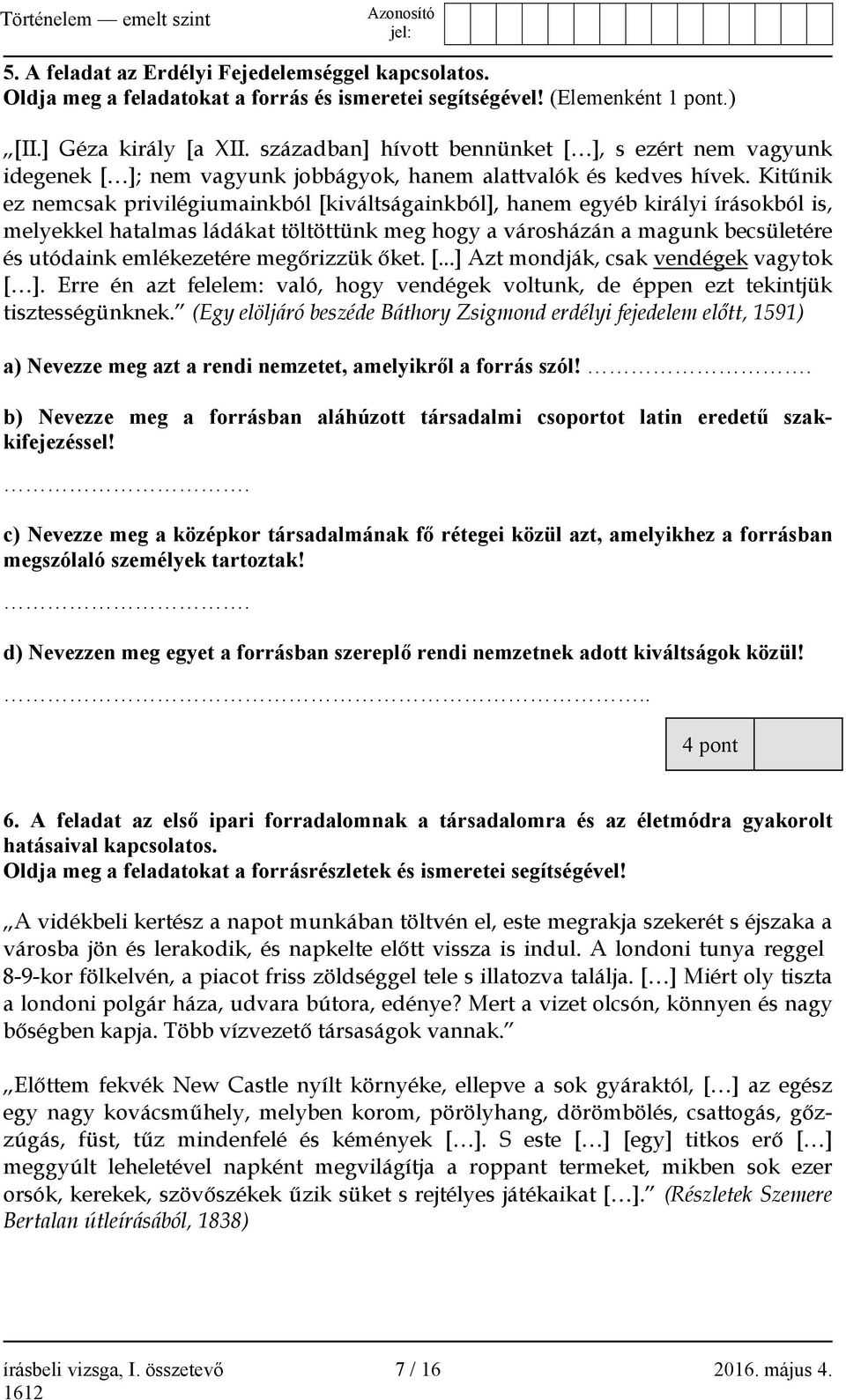 Kitűnik ez nemcsak privilégiumainkból [kiváltságainkból], hanem egyéb királyi írásokból is, melyekkel hatalmas ládákat töltöttünk meg hogy a városházán a magunk becsületére és utódaink emlékezetére