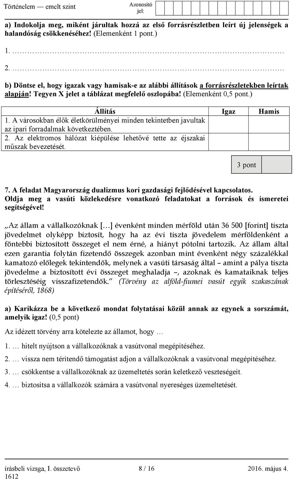 A városokban élők életkörülményei minden tekintetben javultak az ipari forradalmak következtében. 2. Az elektromos hálózat kiépülése lehetővé tette az éjszakai műszak bevezetését. 3 pont 7.