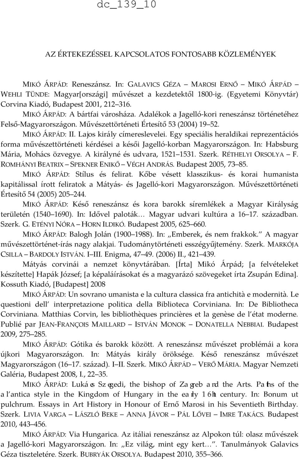 Művészettörténeti Értesítő 53 (2004) 19 52. MIKÓ ÁRPÁD: II. Lajos király címereslevelei. Egy speciális heraldikai reprezentációs forma művészettörténeti kérdései a késői Jagelló-korban Magyarországon.