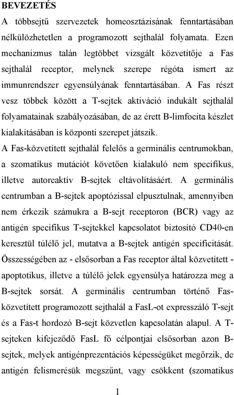 A Fas részt vesz többek között a T-sejtek aktiváció indukált sejthalál folyamatainak szabályozásában, de az érett B-limfocita készlet kialakításában is központi szerepet játszik.