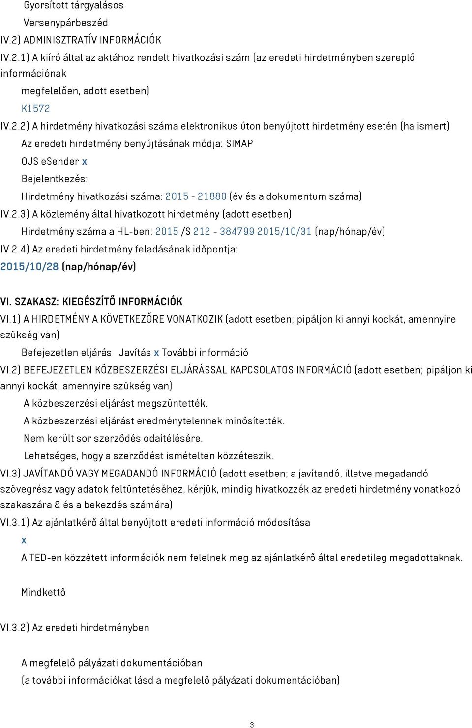 száma: 2015-21880 (év és a dokumentum száma) IV.2.3) A közlemény által hivatkozott hirdetmény (adott esetben) Hirdetmény száma a HL-ben: 2015 /S 212-384799 2015/10/31 (nap/hónap/év) IV.2.4) Az eredeti hirdetmény feladásának időpontja: 2015/10/28 (nap/hónap/év) VI.