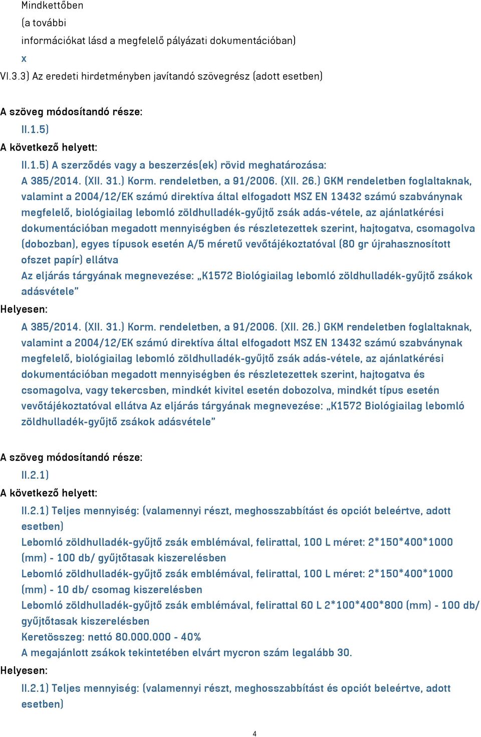 ) GKM rendeletben foglaltaknak, valamint a 2004/12/EK számú direktíva által elfogadott MSZ EN 13432 számú szabványnak megfelelő, biológiailag lebomló zöldhulladék-gyűjtő zsák adás-vétele, az