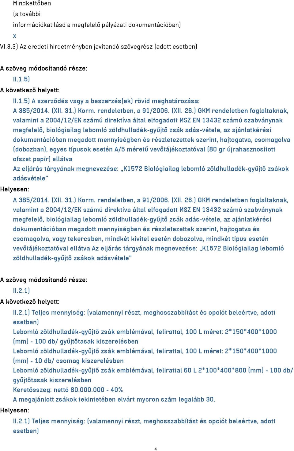 ) GKM rendeletben foglaltaknak, valamint a 2004/12/EK számú direktíva által elfogadott MSZ EN 13432 számú szabványnak megfelelő, biológiailag lebomló zöldhulladék-gyűjtő zsák adás-vétele, az