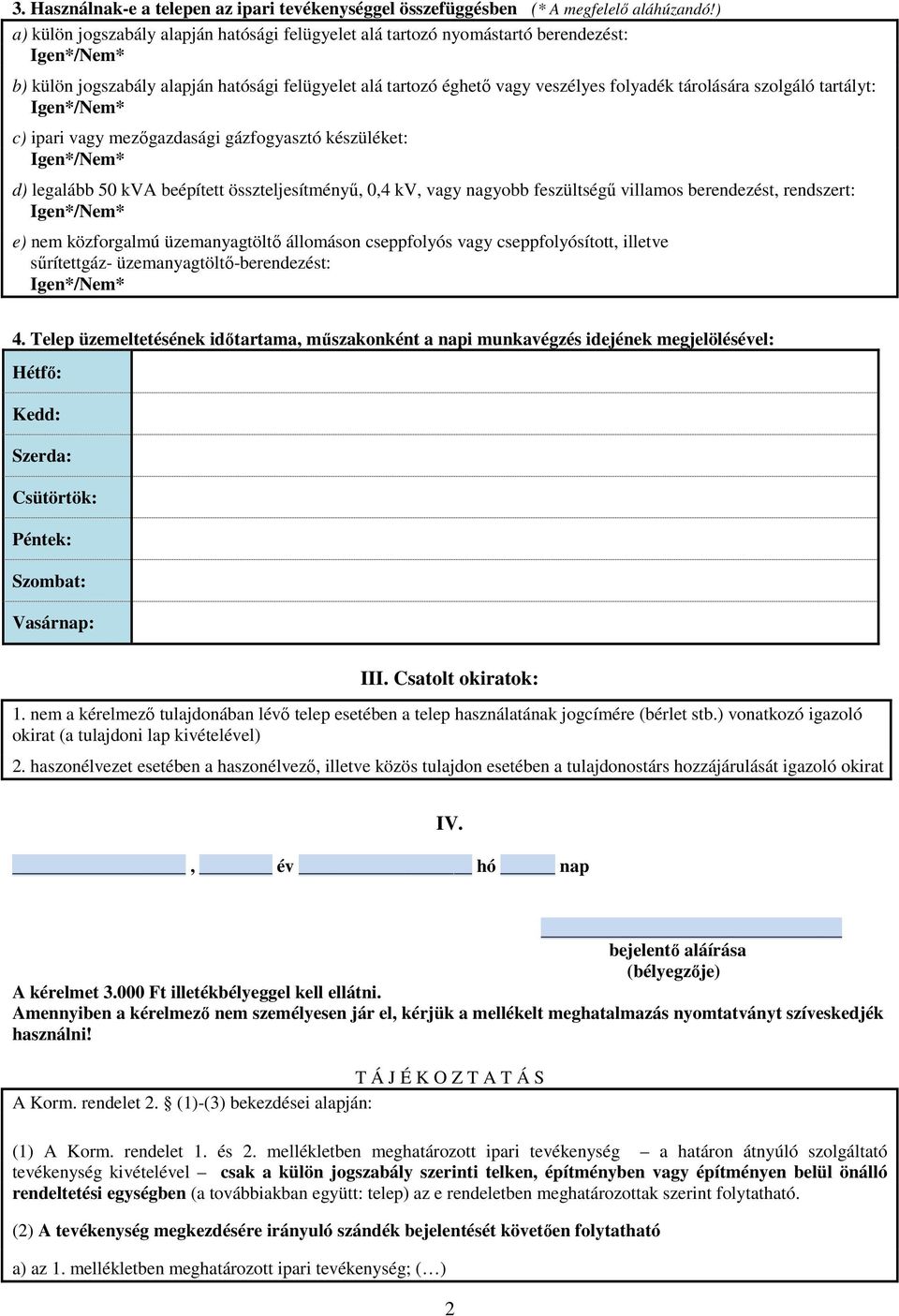 tartályt: c) ipari vagy mezőgazdasági gázfogyasztó készüléket: d) legalább 50 kva beépített összteljesítményű, 0,4 kv, vagy nagyobb feszültségű villamos berendezést, rendszert: e) nem közforgalmú