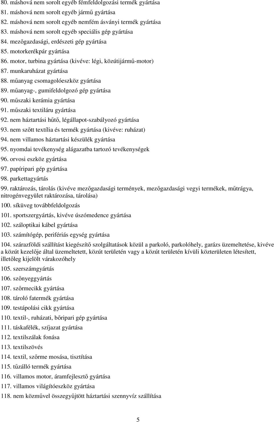 munkaruházat gyártása 88. műanyag csomagolóeszköz gyártása 89. műanyag-, gumifeldolgozó gép gyártása 90. műszaki kerámia gyártása 91. műszaki textiláru gyártása 92.