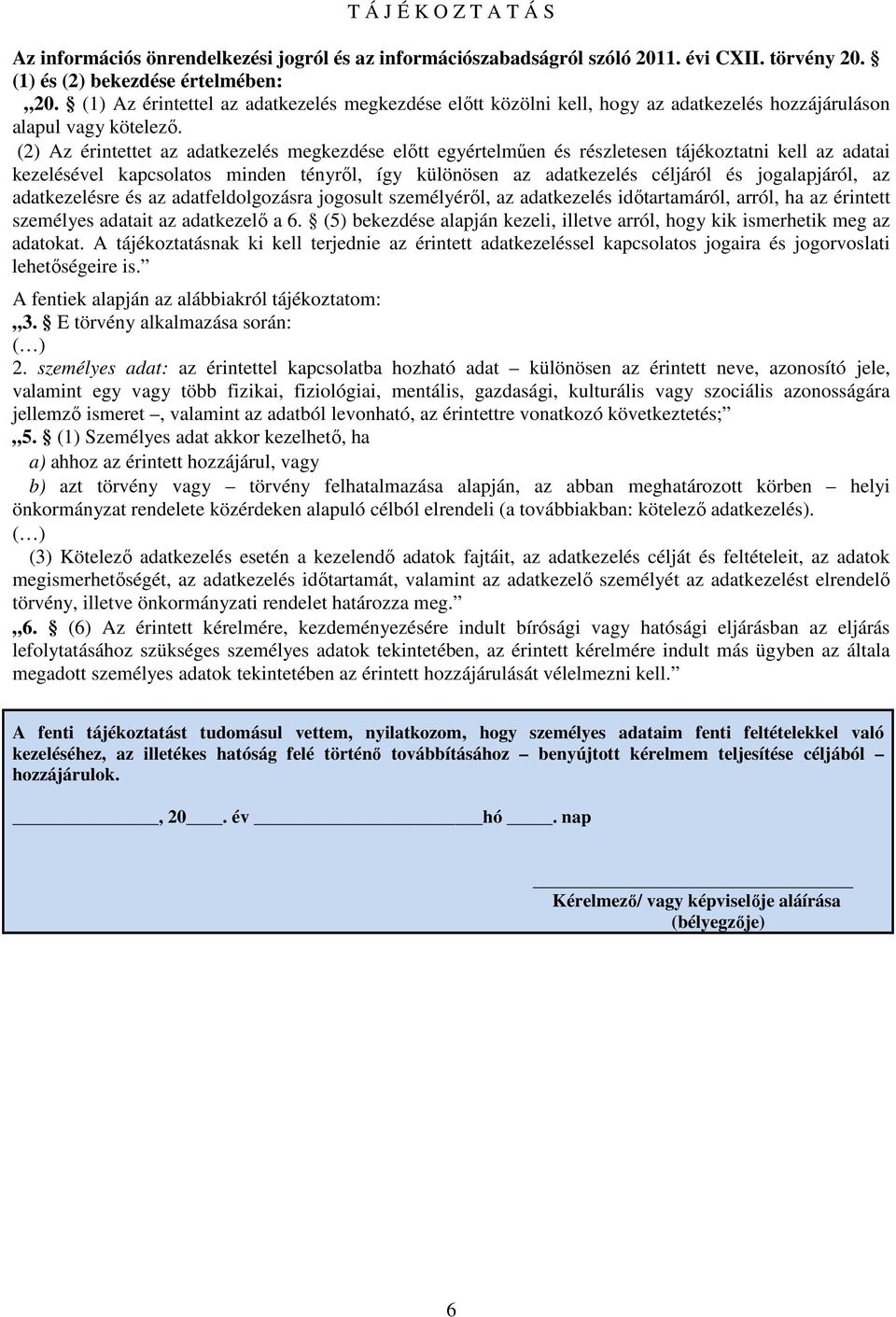 (2) Az érintettet az adatkezelés megkezdése előtt egyértelműen és részletesen tájékoztatni kell az adatai kezelésével kapcsolatos minden tényről, így különösen az adatkezelés céljáról és