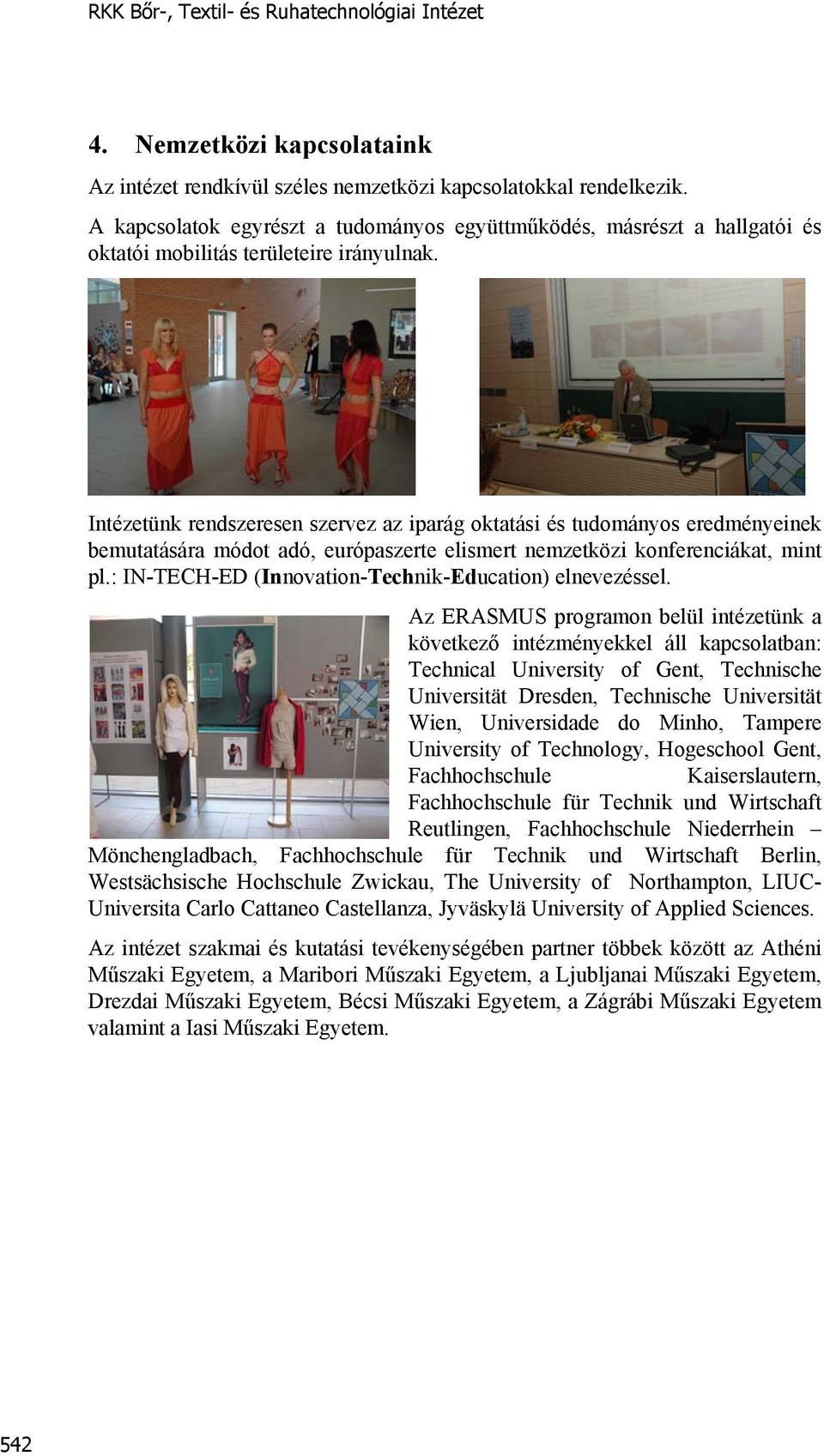 Intézetünk rendszeresen szervez az iparág oktatási és tudományos eredményeinek bemutatására módot adó, európaszerte elismert nemzetközi konferenciákat, mint pl.