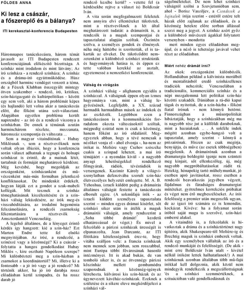 Húsz országból hrminc vendéget vonzott tém, de Fészek Klubbn összegyűlt mintegy ötven szkember - rendező, író, kritikus, szín-házigzgtó és kultúrpolitikus - között egy sem volt, ki három problémát