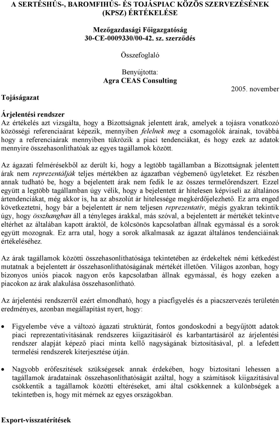 november Árjelentési rendszer Az értékelés azt vizsgálta, hogy a Bizottságnak jelentett árak, amelyek a tojásra vonatkozó közösségi referenciaárat képezik, mennyiben felelnek meg a csomagolók