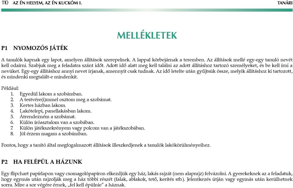 Egy-egy állításhoz annyi nevet írjanak, amennyit csak tudnak. z idő letelte után gyűjtsük össze, melyik állításhoz ki tartozott, és mindenki megtalált-e mindenkit. Például: 1.