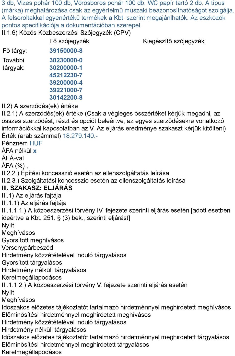 6) Közös Közbeszerzési Szójegyzék (CPV) Fő szójegyzék Kiegészítő szójegyzék Fő tárgy: 39150000-8 További tárgyak: 30230000-0 30200000-1 45212230-7 39200000-4 39221000-7 30142200-8 II.