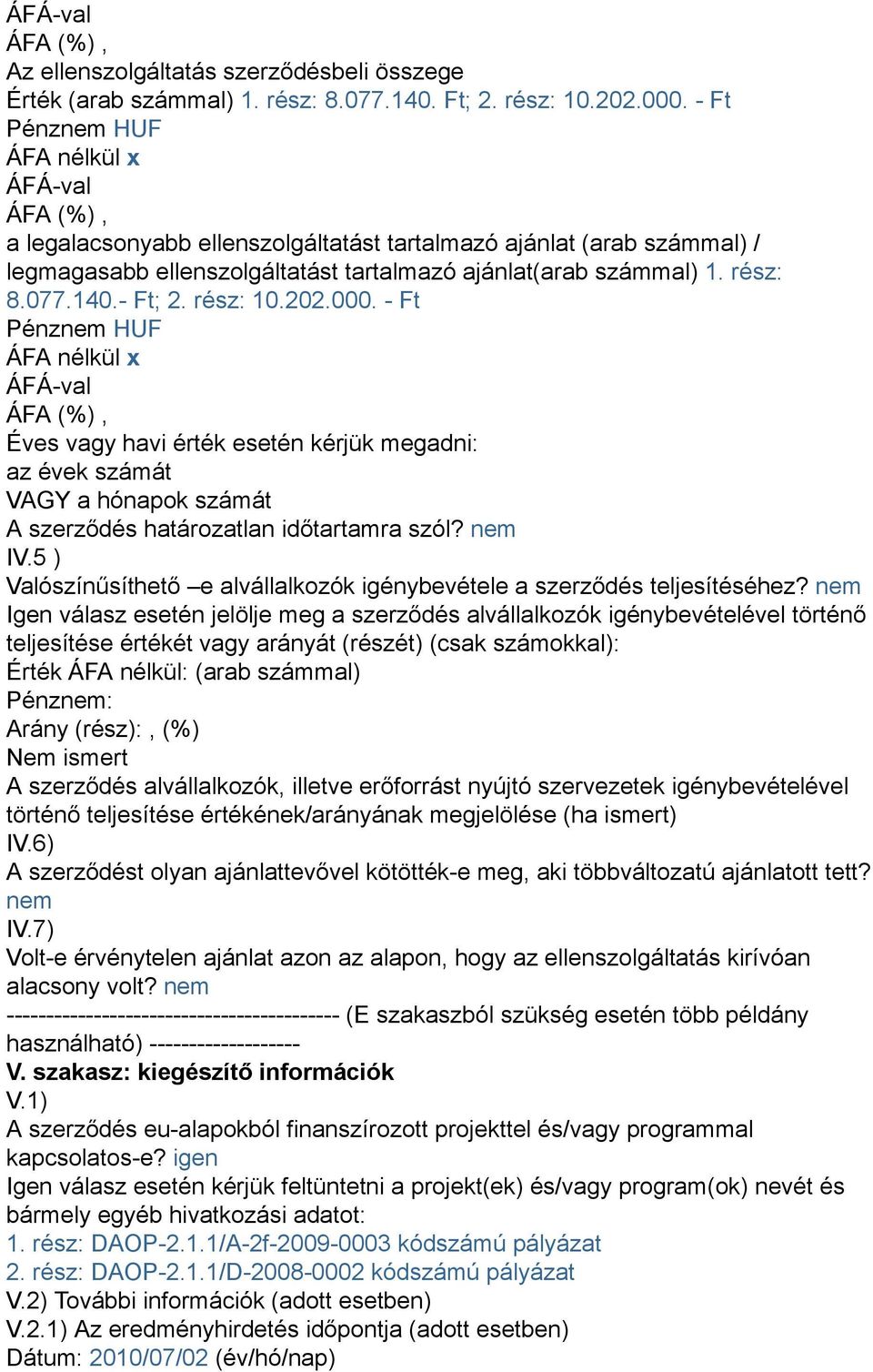 - Ft; 2. rész: 10.202.000. - Ft Pénznem HUF ÁFA nélkül x ÁFÁ-val Éves vagy havi érték esetén kérjük megadni: az évek számát VAGY a hónapok számát A szerződés határozatlan időtartamra szól? nem IV.