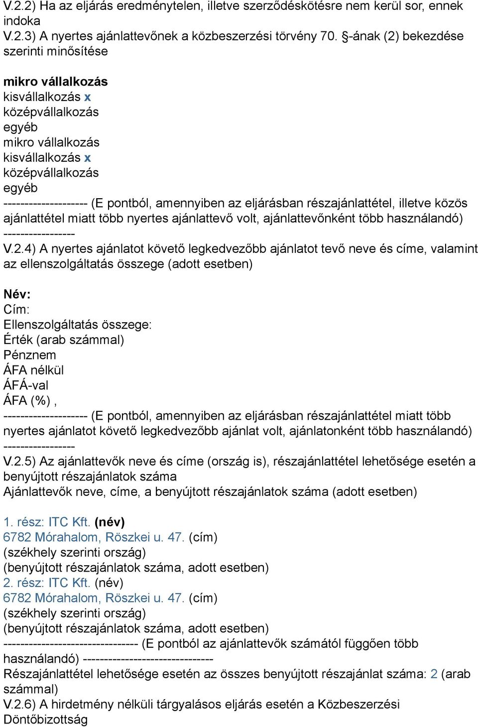 az eljárásban részajánlattétel, illetve közös ajánlattétel miatt több nyertes ajánlattevő volt, ajánlattevőnként több használandó) ----------------- V.2.