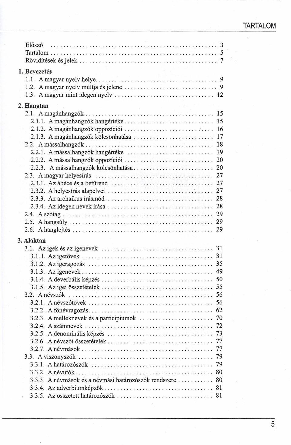 ........................... 15 2.1.2. A magánhangzók oppozíciói............................ 16 2.1.3. A magánhangzók kölcsönhatása......................... 17 2.2. A mássalhangzók 18 2.2.1. A mássalhangzók hangértéke 19 2.