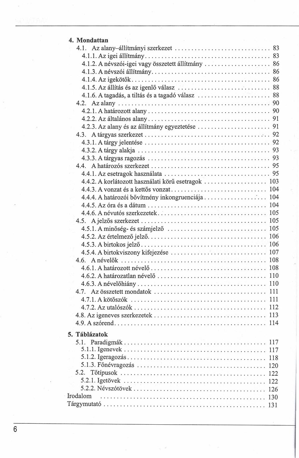 Az alany és az állítmány egyeztetése 91 4.3. A tárgyas szerkezet.'.. 92 4.3.1. A tárgy jelentése 92 4.3.2. A tárgyalakja 93 4.3.3. A tárgyas ragozás 93 4.4. A határozós szerkezet 95 4.4.1. Az esetragok használata 95 4.