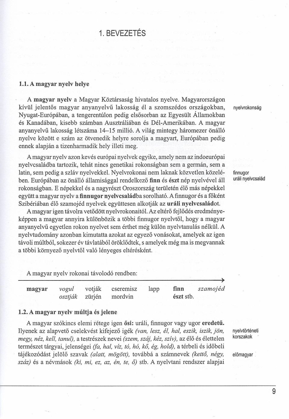 Ausztráliában és Dél-Amerikában. A magyar anyanyelvű lakosság létszáma 14-15 millió.