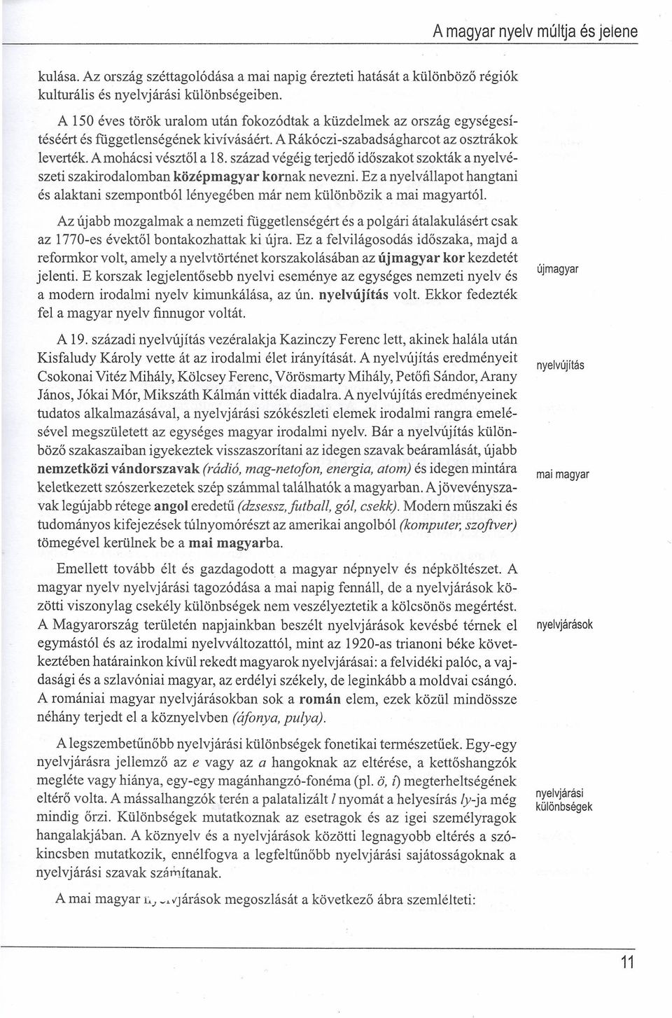 század végéig terjedő időszakot szokták a nyelvészeti szakirodalomban középmagyar kornak nevezni. Ez a nyelvállapot hangtani és alaktani szempontból lényegében már nem különbözik a mai magyartói.