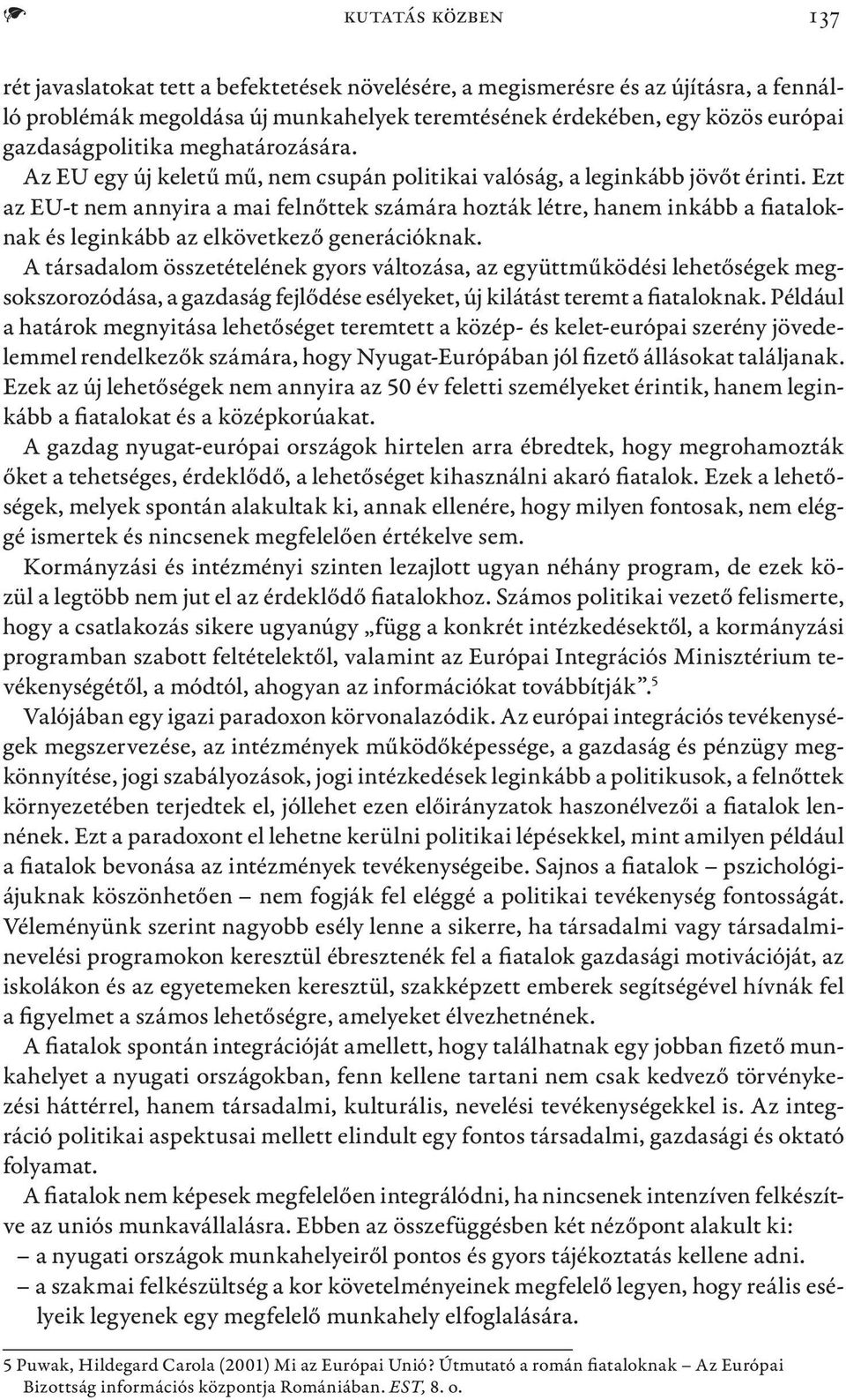 Ezt az EU-t nem annyira a mai felnőttek számára hozták létre, hanem inkább a fiataloknak és leginkább az elkövetkező generációknak.