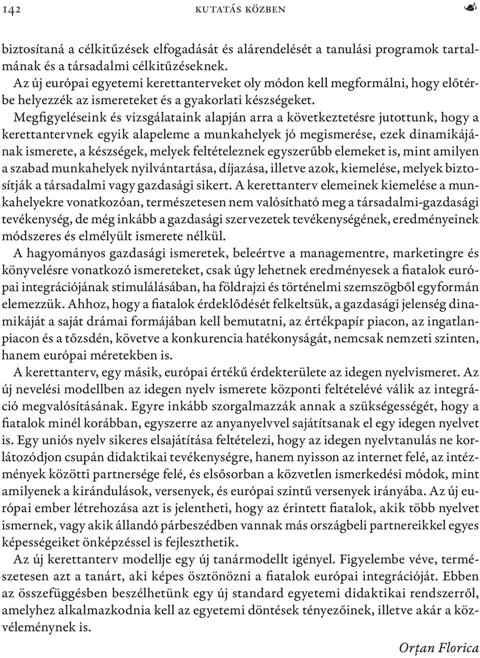 Megfigyeléseink és vizsgálataink alapján arra a következtetésre jutottunk, hogy a kerettantervnek egyik alapeleme a munkahelyek jó megismerése, ezek dinamikájának ismerete, a készségek, melyek