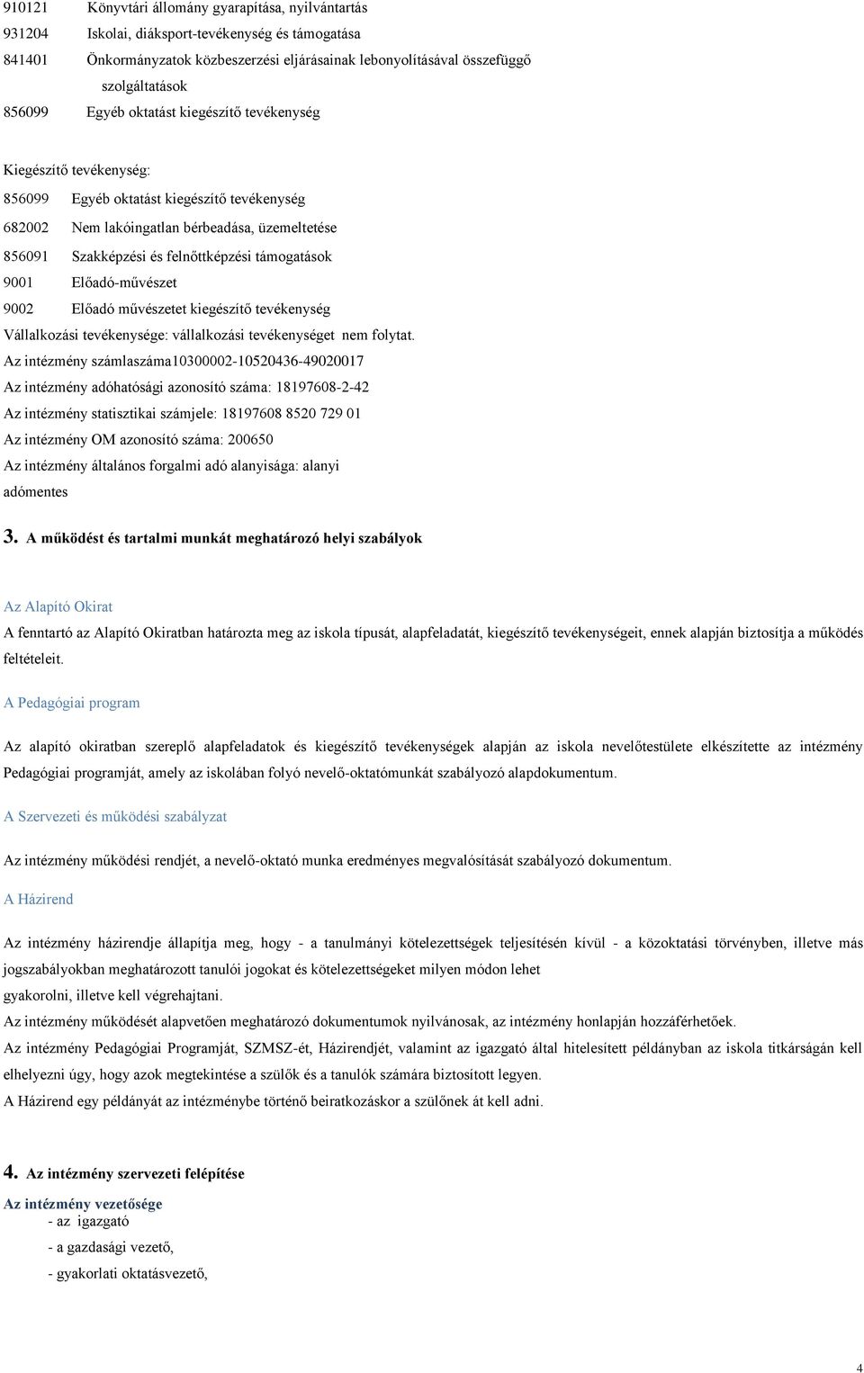 támogatások 9001 Előadó-művészet 9002 Előadó művészetet kiegészítő tevékenység Vállalkozási tevékenysége: vállalkozási tevékenységet nem folytat.