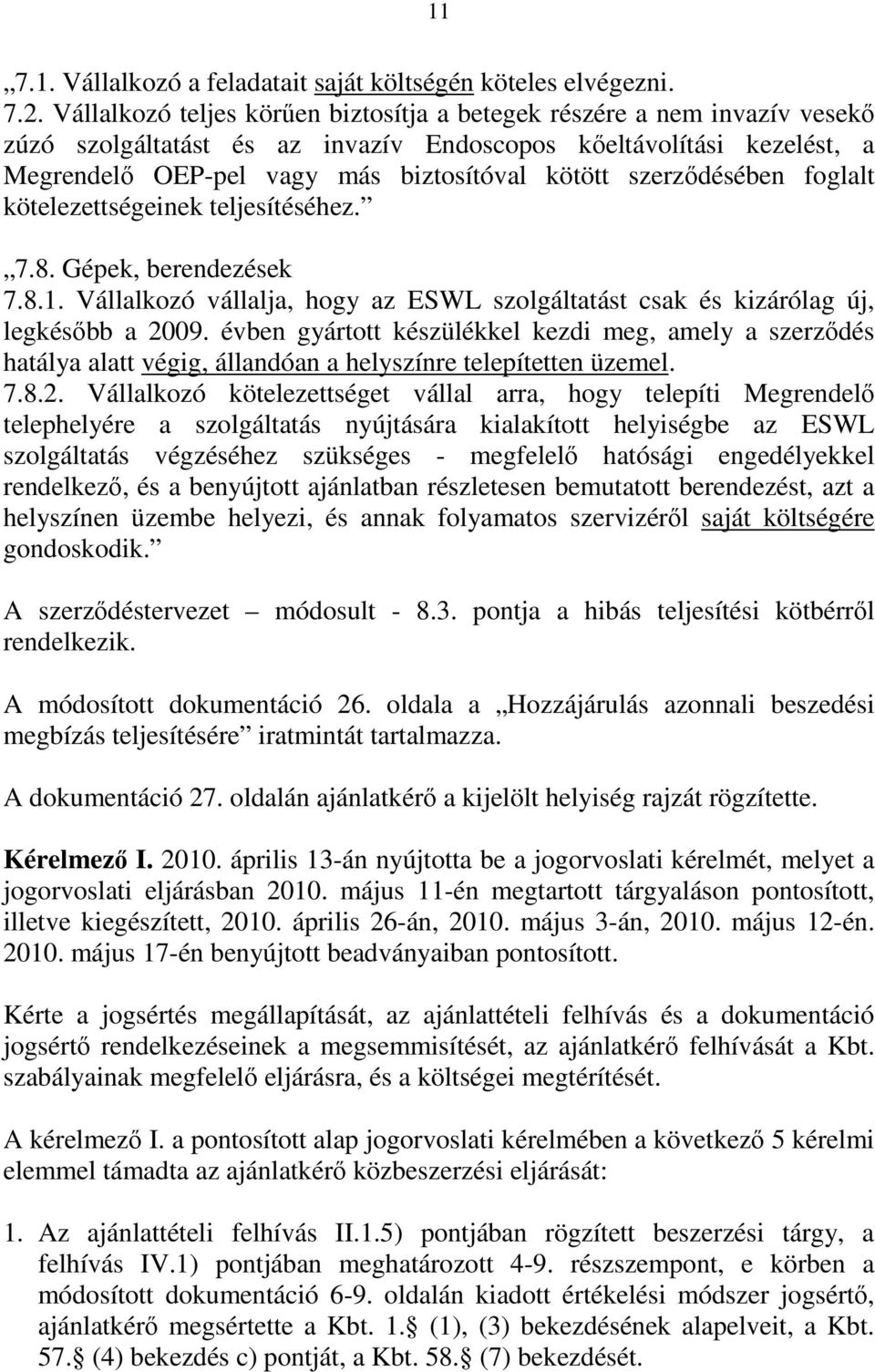 szerződésében foglalt kötelezettségeinek teljesítéséhez. 7.8. Gépek, berendezések 7.8.1. Vállalkozó vállalja, hogy az ESWL szolgáltatást csak és kizárólag új, legkésőbb a 2009.