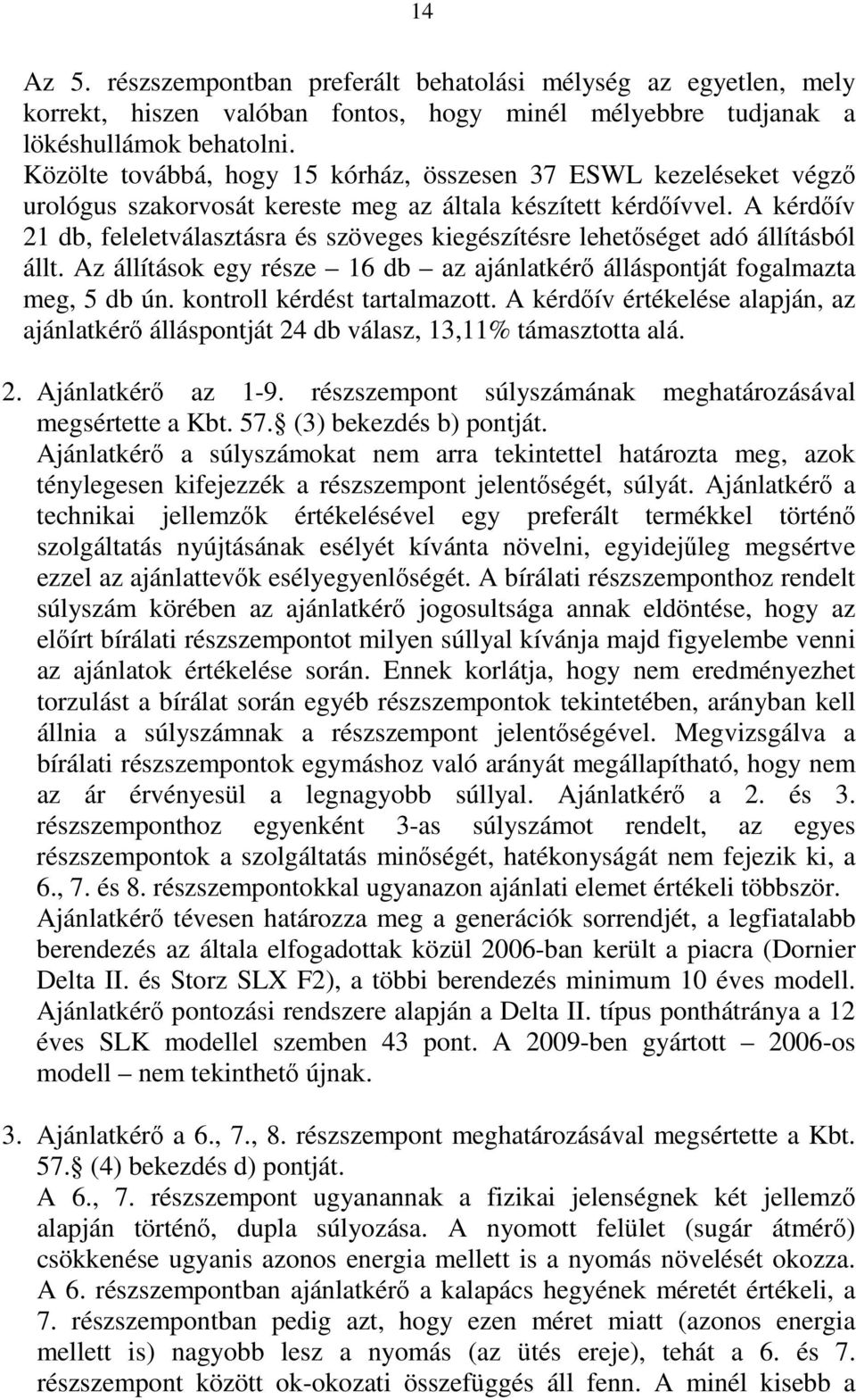 A kérdőív 21 db, feleletválasztásra és szöveges kiegészítésre lehetőséget adó állításból állt. Az állítások egy része 16 db az ajánlatkérő álláspontját fogalmazta meg, 5 db ún.