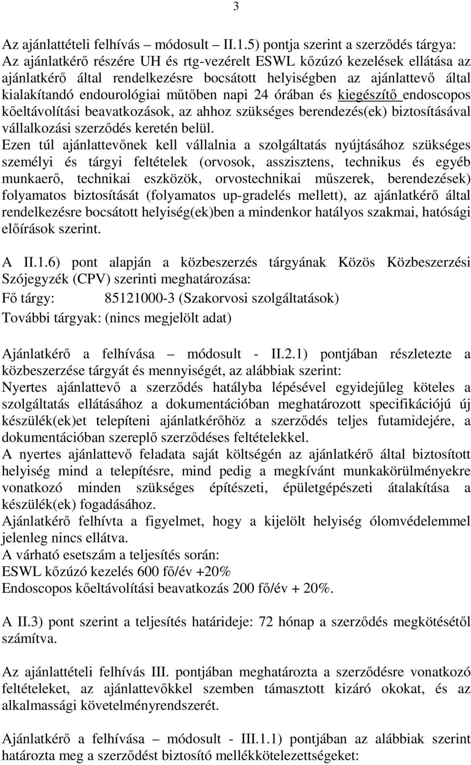 kialakítandó endourológiai műtőben napi 24 órában és kiegészítő endoscopos kőeltávolítási beavatkozások, az ahhoz szükséges berendezés(ek) biztosításával vállalkozási szerződés keretén belül.