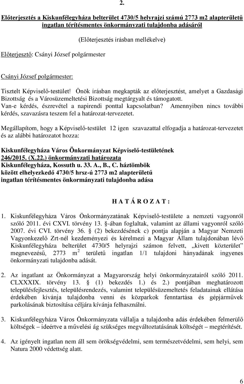 Van-e kérdés, észrevétel a napirendi ponttal kapcsolatban? Amennyiben nincs további kérdés, szavazásra teszem fel a határozat-tervezetet.