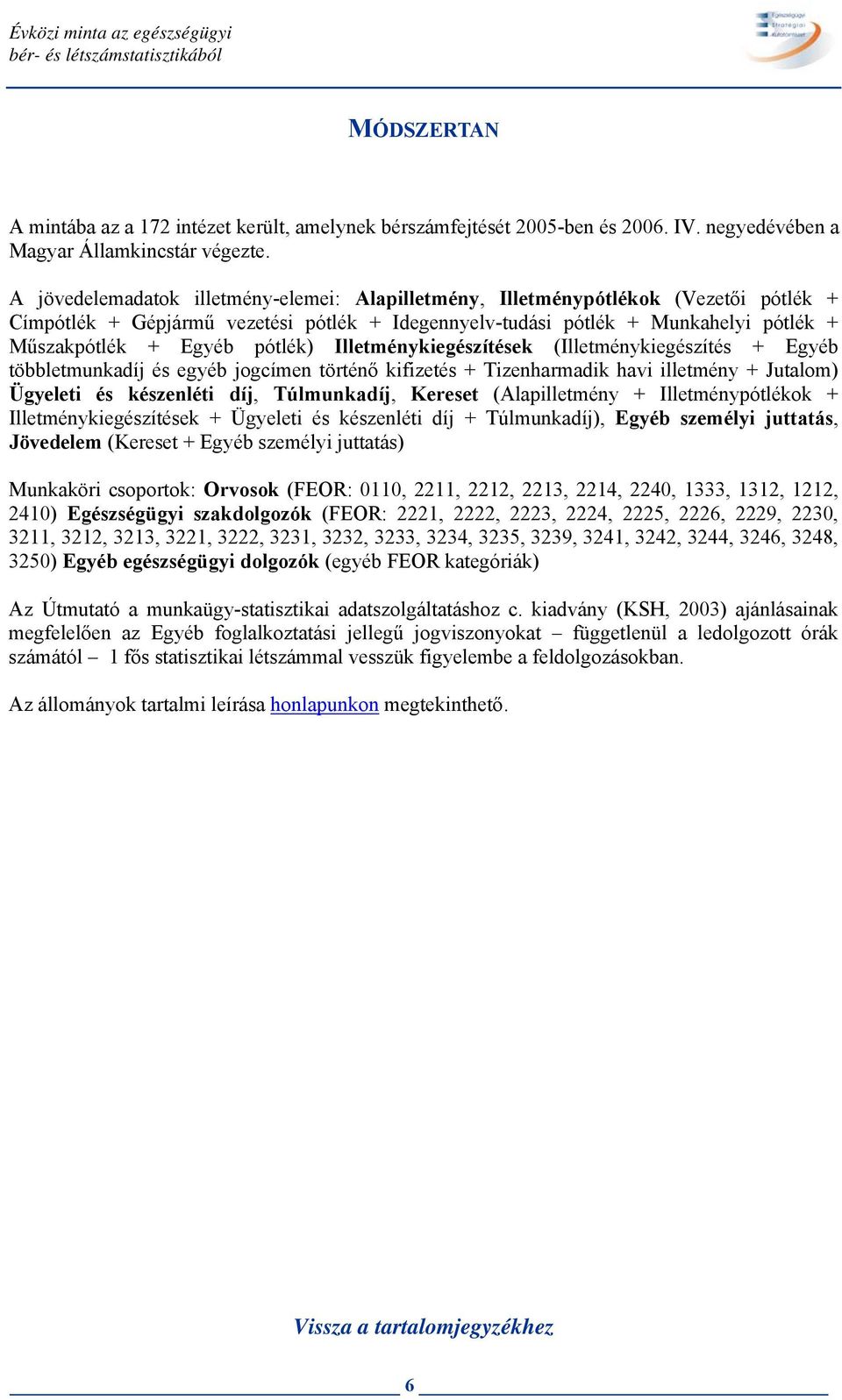 egyéb jogcímen történő kifizetés + Tizenharmadik havi illetmény + Jutalom) Ügyeleti és,, ( + + + Ügyeleti és + ), személyi juttatás, ( + személyi juttatás) Munkaköri csoportok: Orvosok (FEOR: 0110,