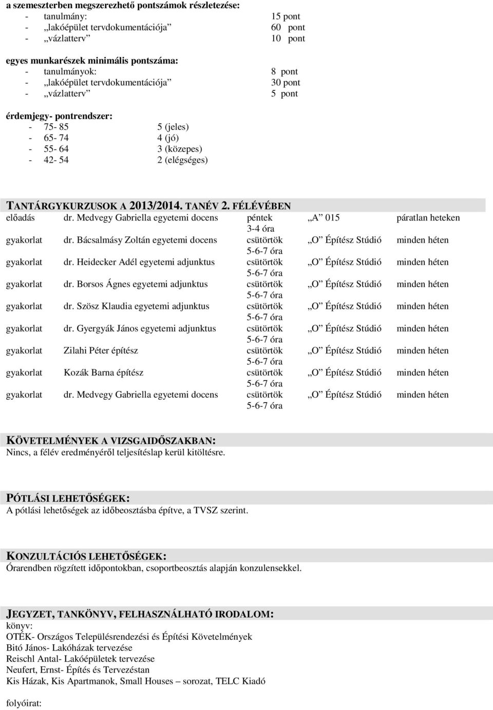 FÉLÉVÉBEN előadás dr. Medvegy Gabriella egyetemi docens péntek 3-4 óra gyakorlat dr. Bácsalmásy Zoltán egyetemi docens csütörtök gyakorlat dr. Heidecker Adél egyetemi adjunktus csütörtök gyakorlat dr.