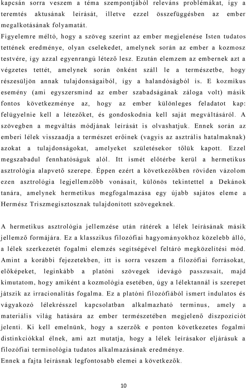 Ezután elemzem az embernek azt a végzetes tettét, amelynek során önként száll le a természetbe, hogy részesüljön annak tulajdonságaiból, így a halandóságból is.